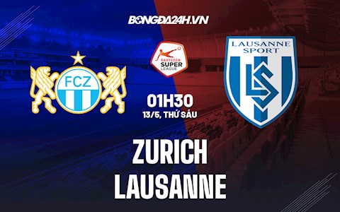 Nhận định bóng đá Zurich vs Lausanne 1h30 ngày 13/5 (VĐQG Thụy Sĩ 2021/22)