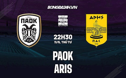 Nhận định,  PAOK vs Aris 22h30 ngày 11/5 (VĐQG Hy Lạp 2021/22)