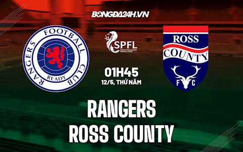 Nhận định Rangers vs Ross County 1h45 ngày 12/5 (VĐQG Scotland 2021/22)