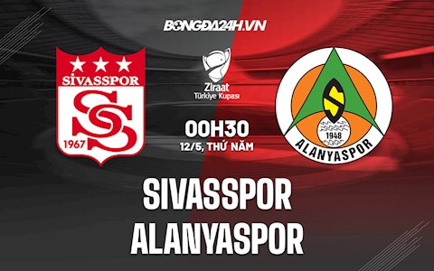 Nhận định Sivasspor vs Alanyaspor 0h30 ngày 12/5 (Cúp QG Thổ Nhĩ Kỳ 2021/22)