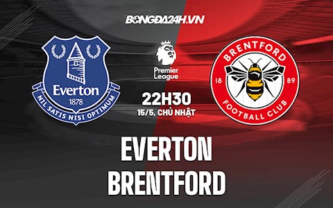Nhận định bóng đá Everton vs Brentford 22h30 ngày 15/5 (Ngoại hạng Anh 2021/22)