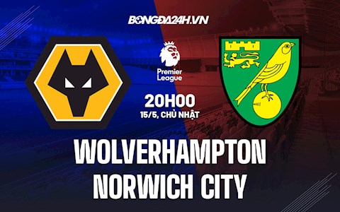 Nhận định,  Wolves vs Norwich 20h00 ngày 15/5 (Ngoại hạng Anh 2021/22)