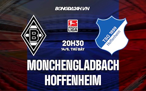 Nhận định Monchengladbach vs Hoffenheim 20h30 ngày 14/5 (VĐQG Đức 2021/22)