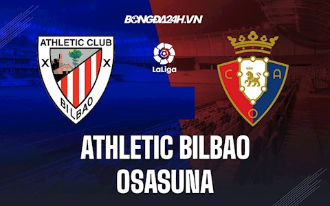 Nhận định,  Bilbao vs Osasuna 0h30 ngày 16/5 (VĐQG Tây Ban Nha 2021/22)