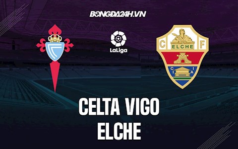 Nhận định bóng đá Celta Vigo vs Elche 0h30 ngày 16/5 (VĐQG Tây Ban Nha 2021/22)