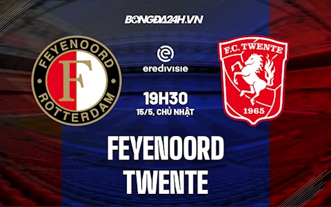 Nhận định Feyenoord vs Twente 19h30 ngày 15/5 (VĐQG Hà Lan 2021/22)