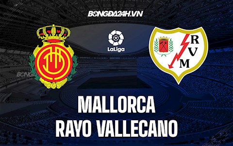 Nhận định Mallorca vs Vallecano 0h30 ngày 16/5 (VĐQG Tây Ban Nha 2021/22)