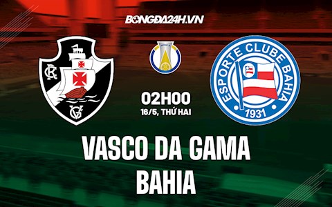 Nhận định Vasco da Gama vs Bahia 2h00 ngày 16/5 (Hạng 2 Brazil 2022)