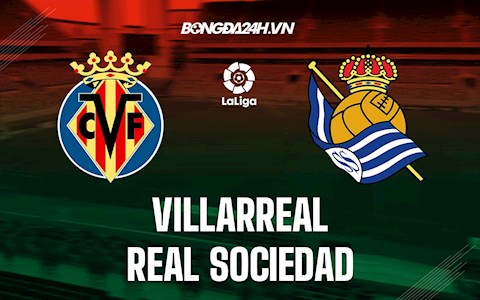 Nhận định Villarreal vs Sociedad 0h30 ngày 16/5 (VĐQG Tây Ban Nha 2021/22)
