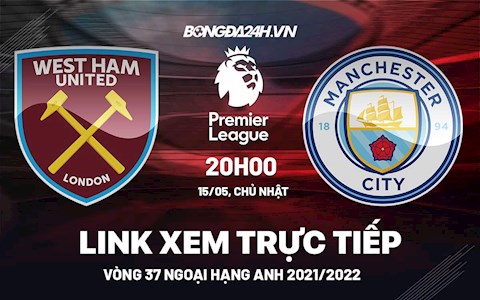 Link xem trực tiếp West Ham vs Man City bóng đá Ngoại Hạng Anh 2022 ở đâu ?