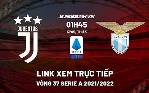 Link xem trực tiếp bóng đá Juventus vs Lazio 1h45 ngày 17/5/2022