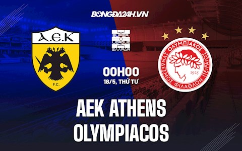 Nhận định AEK Athens vs Olympiacos 0h00 ngày 18/5 (VĐQG Hy Lạp 2021/22)