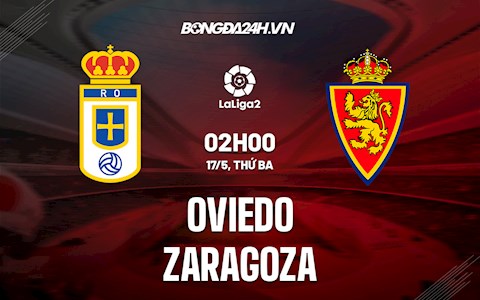 Nhận định Oviedo vs Zaragoza 2h00 ngày 17/5 (Hạng 2 Tây Ban Nha 2021/22)