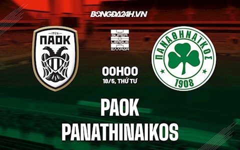 Nhận định,  PAOK vs Panathinaikos 0h00 ngày 18/5 (VĐQG Hy Lạp 2021/22)