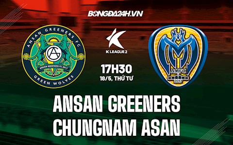 Nhận định Ansan Greeners vs Chungnam Asan 17h30 ngày 18/5 (Hạng 2 Hàn Quốc 2022)