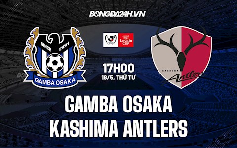 Nhận định Gamba Osaka vs Kashima Antlers 17h00 ngày 18/5 (Cúp Liên đoàn Nhật 2022)
