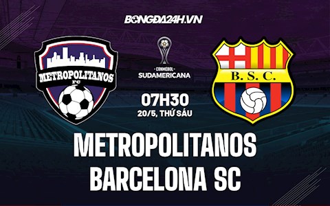 Nhận định Metropolitanos vs Barcelona SC 7h30 ngày 20/5 (Copa Sudamericana 2022)