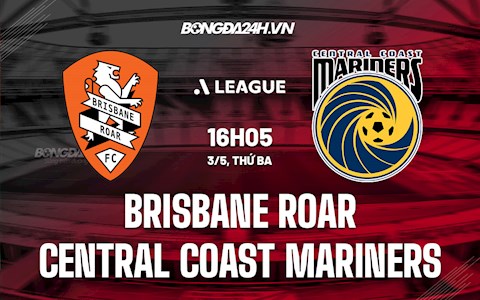 Nhận định Brisbane Roar vs Central Coast Mariners 16h05 ngày 3/5 (VĐQG Australia 2021/22)