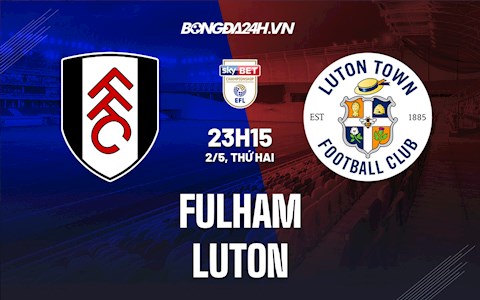 Nhận định,  Fulham vs Luton 23h15 ngày 2/5 (Hạng Nhất Anh 2021/22)