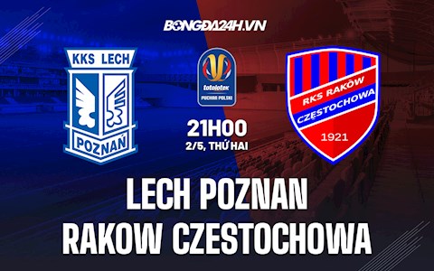 Nhận định Lech Poznan vs Rakow Czestochowa 21h00 ngày 2/5 (Cúp QG Ba Lan 2022)