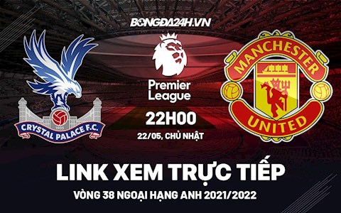 Link xem trực tiếp Crystal Palace vs MU bóng đá Ngoại Hạng Anh 2022 ở đâu ?