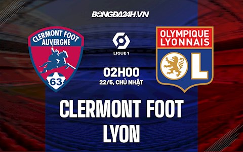 Nhận định bóng đá Clermont vs Lyon 2h00 ngày 22/5 (VĐQG Pháp 2021/22)