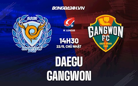Nhận định,  Daegu vs Gangwon 14h30 ngày 22/5 (VĐQG Hàn Quốc 2022)