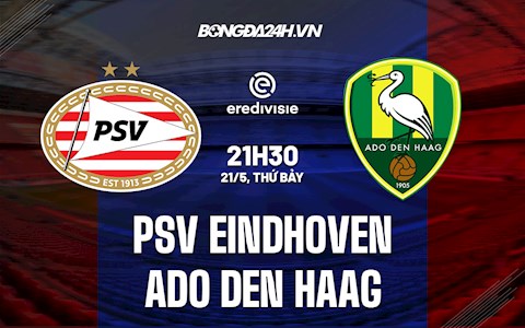 Nhận định Eindhoven vs ADO Den Haag 21h30 ngày 21/5 (VĐQG Hà Lan 2021/22)