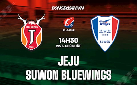 Nhận định,  Jeju vs Suwon Bluewings 14h30 ngày 22/5 (VĐQG Hàn Quốc 2022)