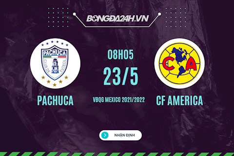 Nhận định,  Pachuca vs CF America 8h05 ngày 23/5 (VĐQG Mexico 2022)