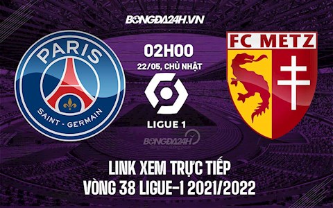 Link xem trực tiếp PSG vs Metz hôm nay 22/5 Ligue 1 2021/22 (Full HD)