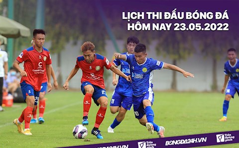 Lịch thi đấu bóng đá hôm nay 23/5/2022 mới nhất