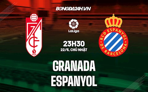 Nhận định, soi kèo Granada vs Espanyol 1h00 ngày 23/5 (VĐQG Tây Ban Nha 2021/22)