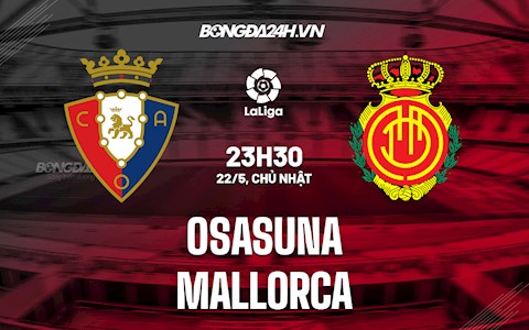 Nhận định bóng đá Osasuna vs Mallorca 1h00 ngày 23/5 (VĐQG Tây Ban Nha 2021/22)