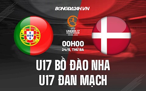Nhận định U17 Bồ Đào Nha vs U17 Đan Mạch 0h00 ngày 24/5 (U17 châu Âu 2022)