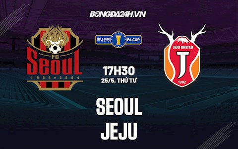 Nhận định,  Seoul vs Jeju 17h30 ngày 25/5 (Cúp QG Hàn Quốc 2022)