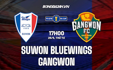 Nhận định Suwon Bluewings vs Gangwon 17h00 ngày 25/5 (Cúp quốc gia Hàn Quốc 2022)