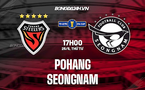 Nhận định,  Pohang vs Seongnam 17h00 ngày 25/5 (Cúp QG Hàn Quốc 2022)