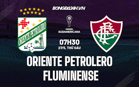 Nhận định Oriente Petrolero vs Fluminense 7h30 ngày 27/5 (Copa Sudamericana 2022)