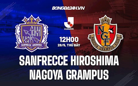 Nhận định Sanfrecce Hiroshima vs Nagoya Grampus 12h00 ngày 28/5 (VĐQG Nhật 2022)