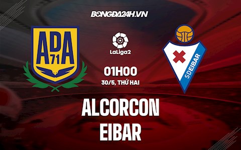 Nhận định,  Alcorcon vs Eibar 1h00 ngày 30/5 (Hạng 2 TBN 2021/22)