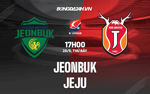 Nhận định,  Jeonbuk vs Jeju 17h00 ngày 28/5 (VĐQG Hàn Quốc 2022)