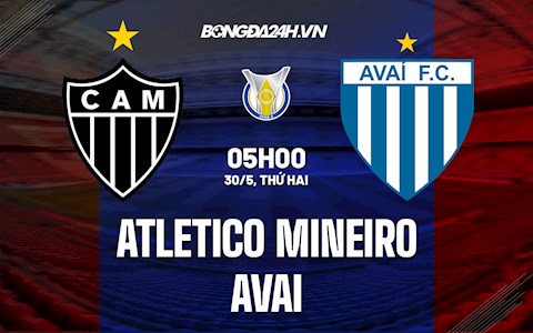 Nhận định Atletico Mineiro vs Avai 5h00 ngày 30/5 (VĐQG Brazil 2022)