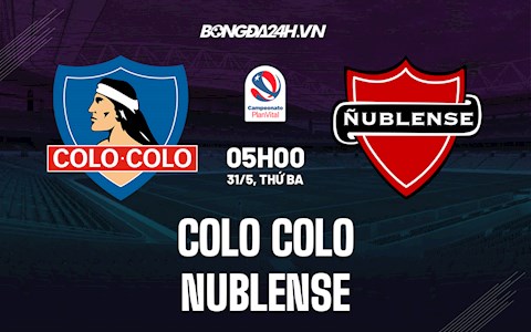 Nhận định,  Colo Colo vs Nublense 5h00 ngày 31/5 (VĐQG Chile 2022)