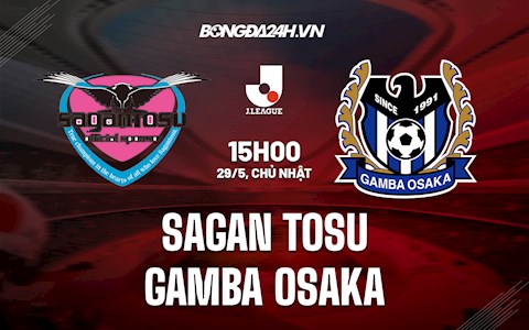 Nhận định Sagan Tosu vs Gamba Osaka 15h00 ngày 29/5 (VĐQG Nhật 2022)