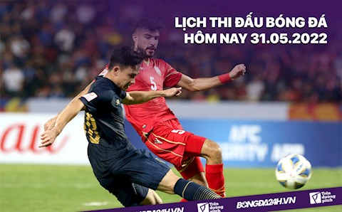 Lịch thi đấu bóng đá hôm nay 31/5/2022 mới nhất