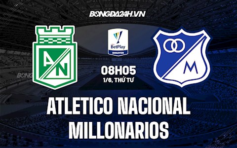 Nhận định Atletico Nacional vs Millonarios 8h05 ngày 1/6 (VĐQG Colombia 2022)