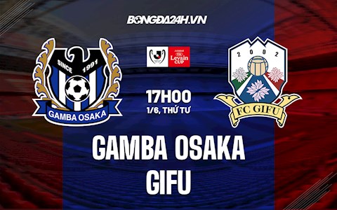 Nhận định Gamba Osaka vs Gifu 17h00 ngày 1/6 (Cúp Nhật Hoàng 2022)