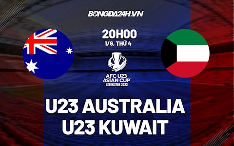 Nhận định,  U23 Australia vs U23 Kuwait 20h00 ngày 1/6 (U23 Asian Cup 2022)