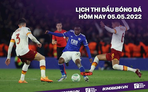 Lịch thi đấu bóng đá hôm nay 5/5/2022: Roma vs Leicester; Frankfurt vs West Ham